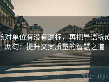 核对单位有没有漏标，再把导语拆成两句：提升文案质量的智慧之道