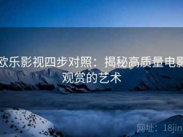 欧乐影视四步对照：揭秘高质量电影观赏的艺术