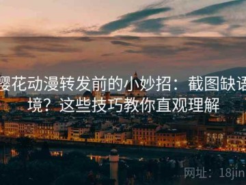 樱花动漫转发前的小妙招：截图缺语境？这些技巧教你直观理解