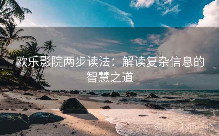 欧乐影院两步读法：解读复杂信息的智慧之道