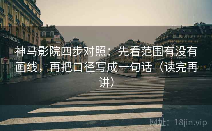 神马影院四步对照:先看范围有没有画线,再把口径写成一句话(读完再讲) 神马影院四步对照:先看范围有没有画线,再把口径写成一句话(读完再讲)